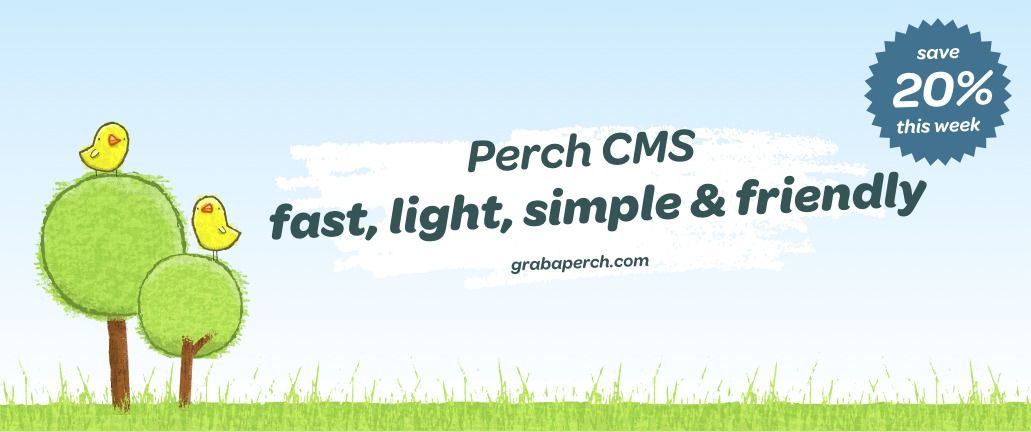 Perch CMS - fast, light, simple and friendly with 20% off this week!